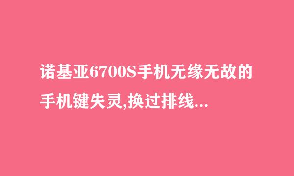 诺基亚6700S手机无缘无故的手机键失灵,换过排线后摄像头又坏了，然后按键又失灵了，是主板还是程序坏了？