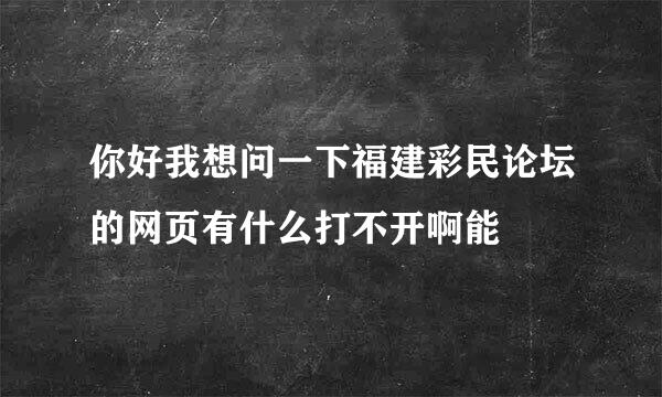 你好我想问一下福建彩民论坛的网页有什么打不开啊能