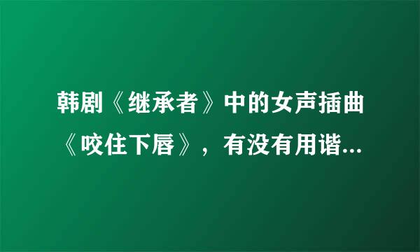 韩剧《继承者》中的女声插曲《咬住下唇》，有没有用谐音翻译的中文版歌词，多谢！