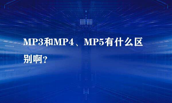 MP3和MP4、MP5有什么区别啊？