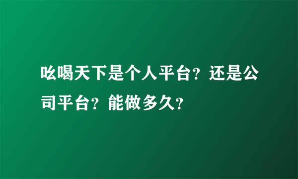 吆喝天下是个人平台？还是公司平台？能做多久？