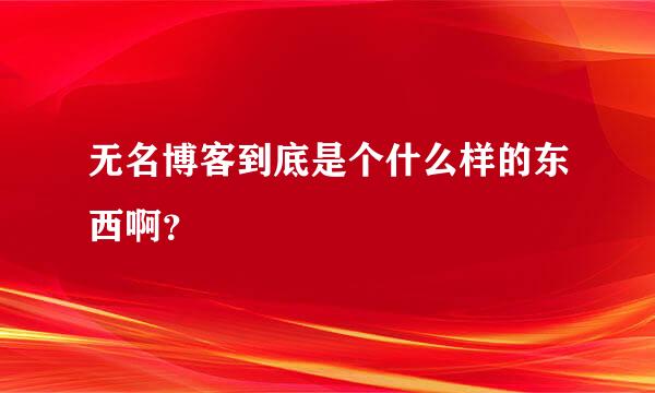 无名博客到底是个什么样的东西啊？