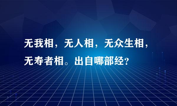 无我相，无人相，无众生相，无寿者相。出自哪部经？