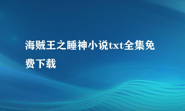 海贼王之睡神小说txt全集免费下载