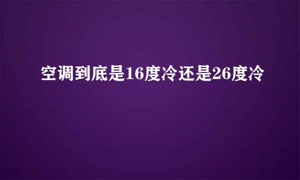 空调到底是16度冷还是26度冷