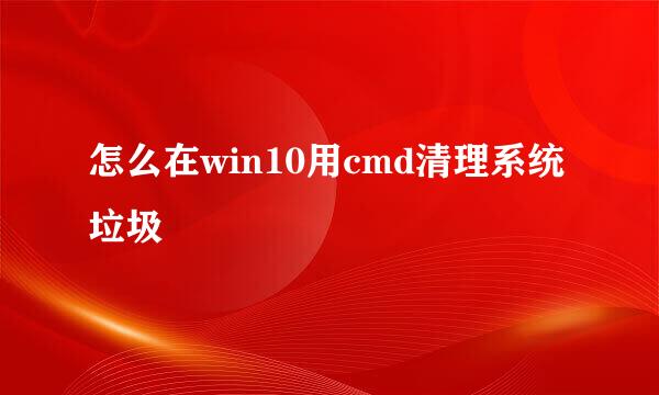 怎么在win10用cmd清理系统垃圾