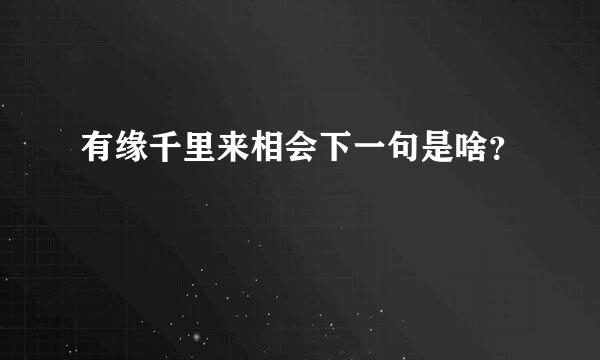 有缘千里来相会下一句是啥？