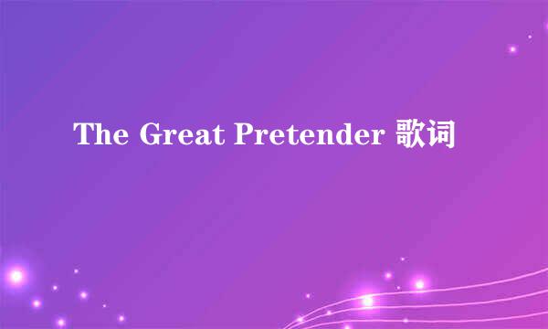 The Great Pretender 歌词