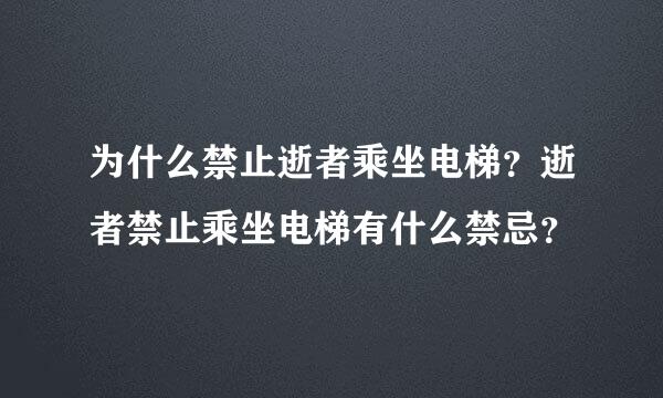 为什么禁止逝者乘坐电梯？逝者禁止乘坐电梯有什么禁忌？