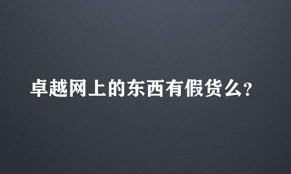 卓越网上的东西有假货么？