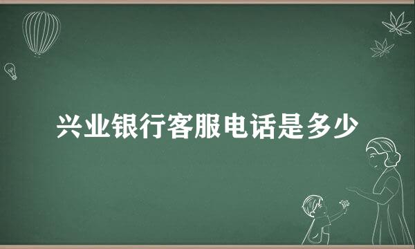 兴业银行客服电话是多少