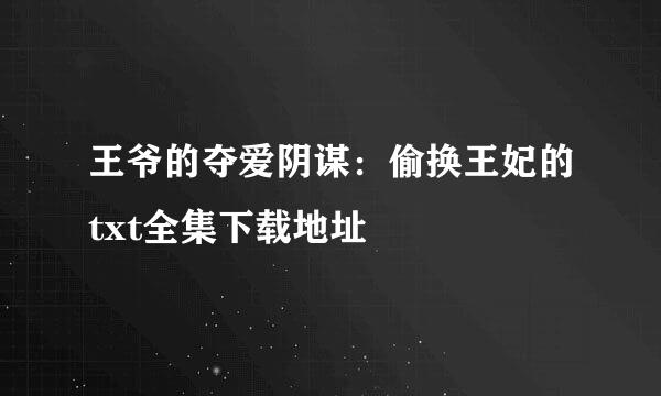 王爷的夺爱阴谋：偷换王妃的txt全集下载地址