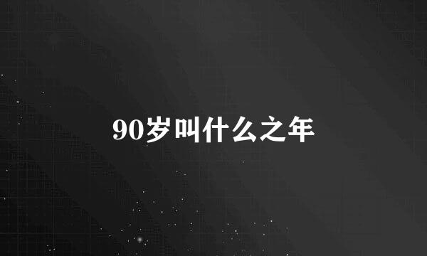 90岁叫什么之年