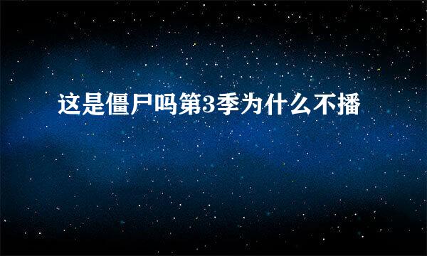 这是僵尸吗第3季为什么不播