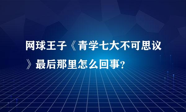 网球王子《青学七大不可思议》最后那里怎么回事？