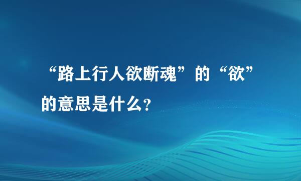 “路上行人欲断魂”的“欲”的意思是什么？