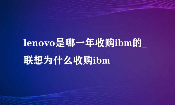 lenovo是哪一年收购ibm的_联想为什么收购ibm