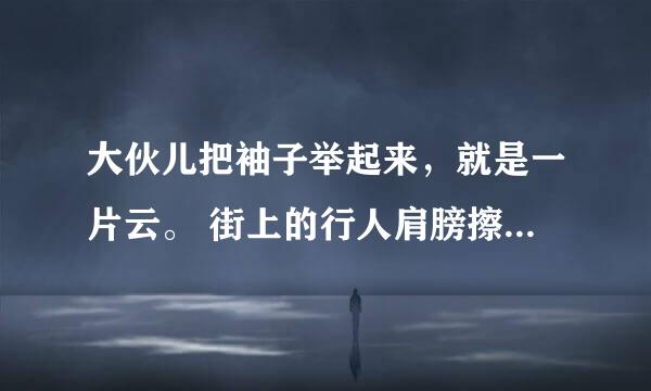 大伙儿把袖子举起来，就是一片云。 街上的行人肩膀擦着肩膀，脚尖碰着脚跟。各打一个成语。是哪两个?