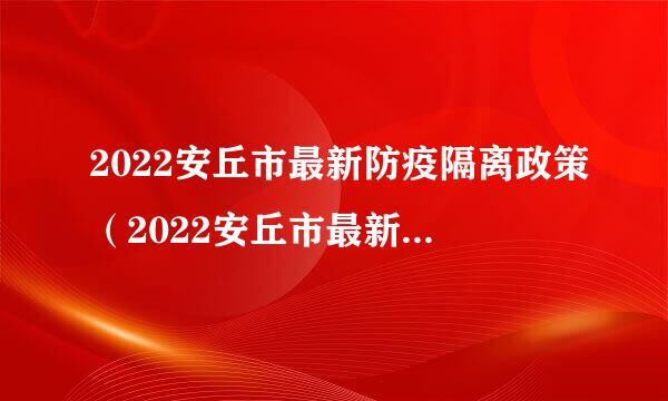 2022安丘市最新防疫隔离政策（2022安丘市最新防疫隔离政策电话）