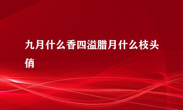 九月什么香四溢腊月什么枝头俏