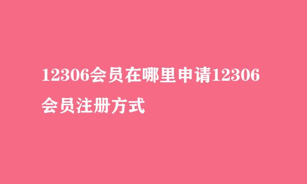 12306会员在哪里申请12306会员注册方式