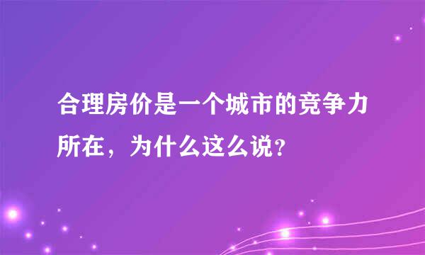 合理房价是一个城市的竞争力所在，为什么这么说？