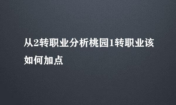 从2转职业分析桃园1转职业该如何加点