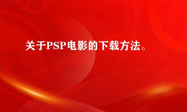 关于PSP电影的下载方法。