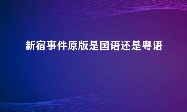 新宿事件原版是国语还是粤语