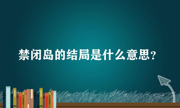 禁闭岛的结局是什么意思？