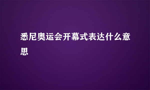 悉尼奥运会开幕式表达什么意思