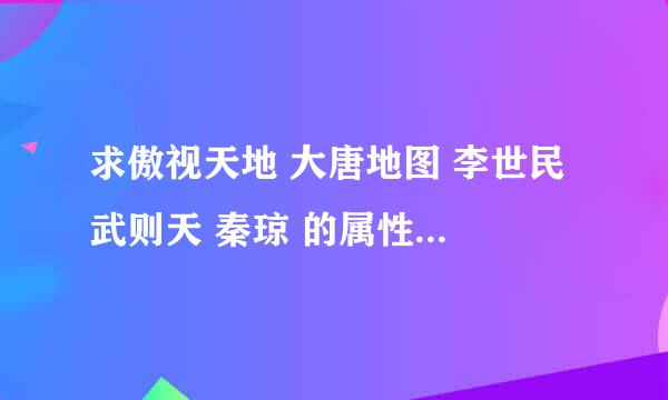 求傲视天地 大唐地图 李世民 武则天 秦琼 的属性战法兵种