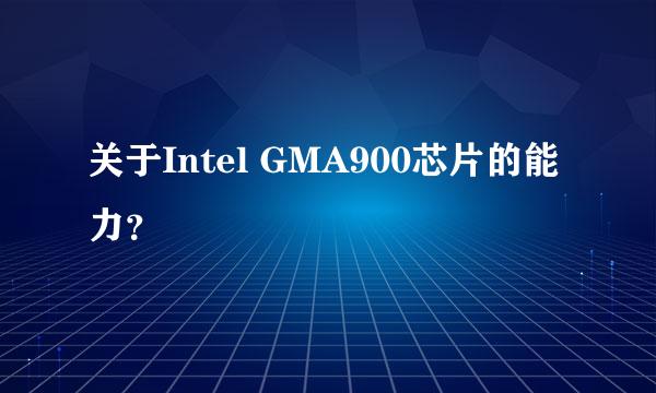 关于Intel GMA900芯片的能力？