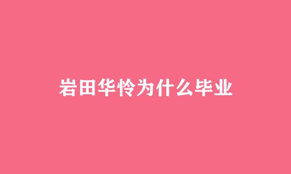 岩田华怜为什么毕业