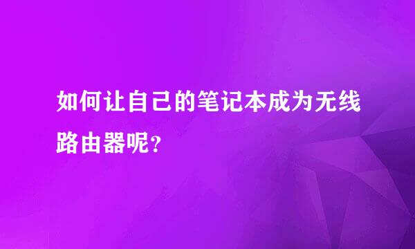 如何让自己的笔记本成为无线路由器呢？