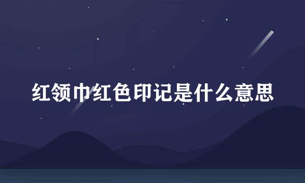 红领巾红色印记是什么意思