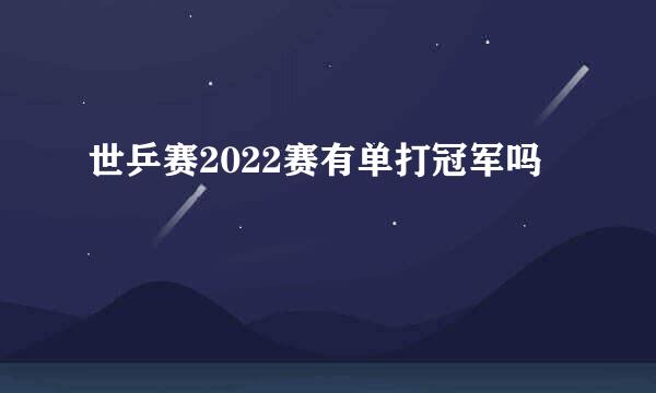 世乒赛2022赛有单打冠军吗