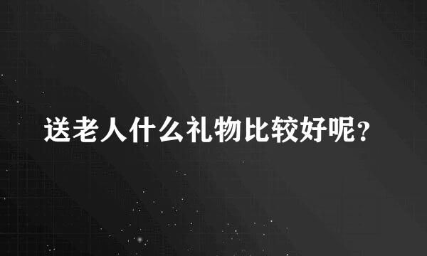 送老人什么礼物比较好呢？