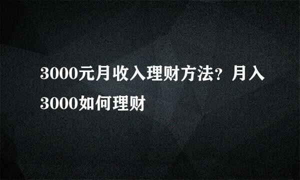 3000元月收入理财方法？月入3000如何理财