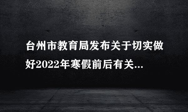 台州市教育局发布关于切实做好2022年寒假前后有关工作通知