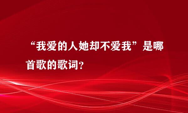 “我爱的人她却不爱我”是哪首歌的歌词？