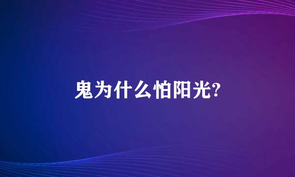 鬼为什么怕阳光?