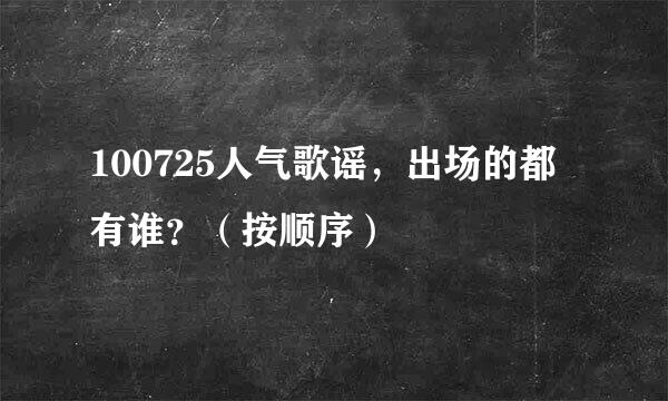 100725人气歌谣，出场的都有谁？（按顺序）