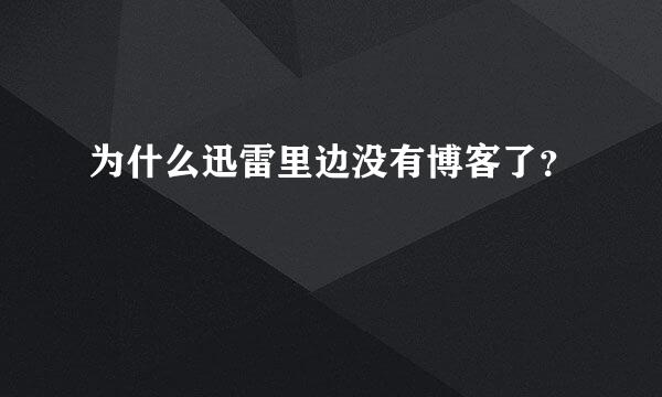 为什么迅雷里边没有博客了？