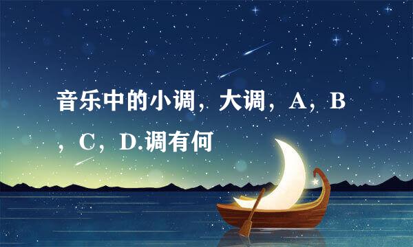 音乐中的小调，大调，A，B，C，D.调有何