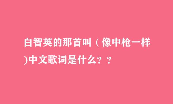 白智英的那首叫（像中枪一样)中文歌词是什么？？