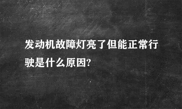 发动机故障灯亮了但能正常行驶是什么原因?