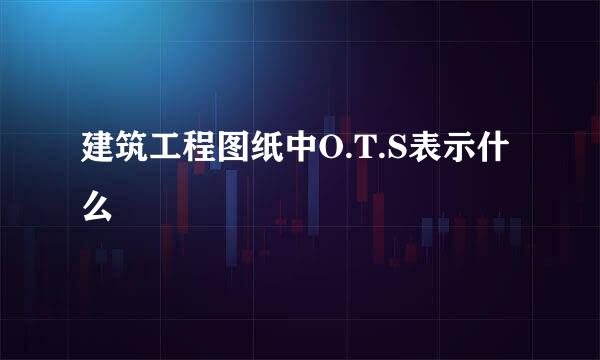 建筑工程图纸中O.T.S表示什么