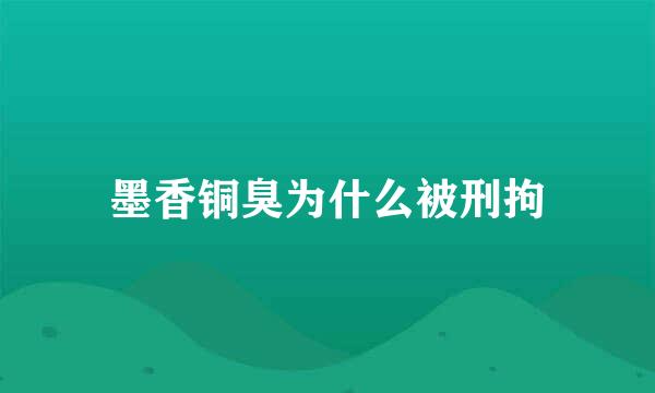 墨香铜臭为什么被刑拘