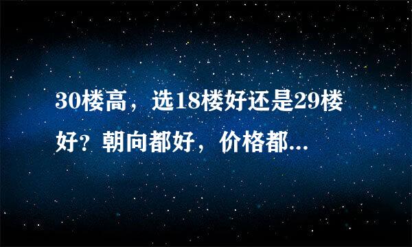 30楼高，选18楼好还是29楼好？朝向都好，价格都能接受，忽略价格和采光朝向因素